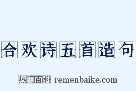 合欢诗五首造句是什么意思的图片